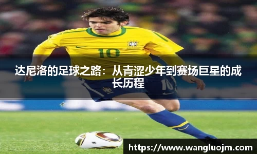 达尼洛的足球之路：从青涩少年到赛场巨星的成长历程
